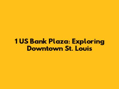 1 US Bank Plaza: Exploring Downtown St. Louis