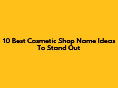 10 Best Cosmetic Shop Name Ideas To Stand Out