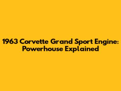 1963 Corvette Grand Sport Engine: Powerhouse Explained