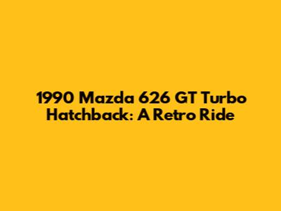 1990 Mazda 626 GT Turbo Hatchback: A Retro Ride