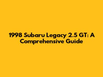1998 Subaru Legacy 2.5 GT: A Comprehensive Guide