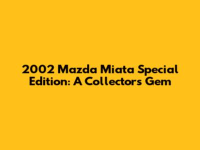 2002 Mazda Miata Special Edition: A Collector's Gem