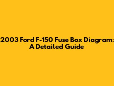 2003 Ford F-150 Fuse Box Diagram: A Detailed Guide