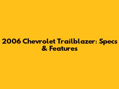 2006 Chevrolet Trailblazer: Specs & Features