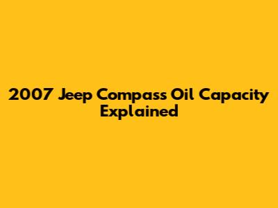 2007 Jeep Compass Oil Capacity Explained