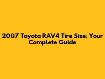 2007 Toyota RAV4 Tire Size: Your Complete Guide