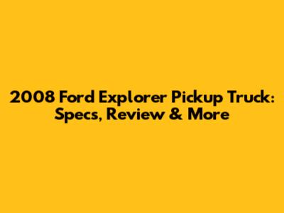 2008 Ford Explorer Pickup Truck: Specs, Review & More