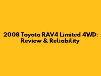 2008 Toyota RAV4 Limited 4WD: Review & Reliability