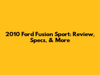 2010 Ford Fusion Sport: Review, Specs, & More
