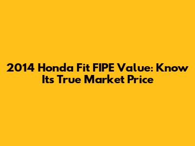 2014 Honda Fit FIPE Value: Know Its True Market Price
