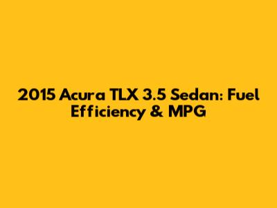 2015 Acura TLX 3.5 Sedan: Fuel Efficiency & MPG
