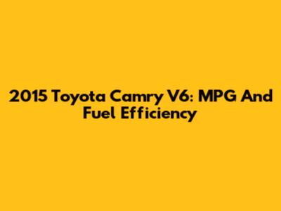 2015 Toyota Camry V6: MPG And Fuel Efficiency