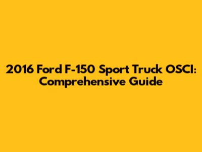 2016 Ford F-150 Sport Truck OSCI: Comprehensive Guide