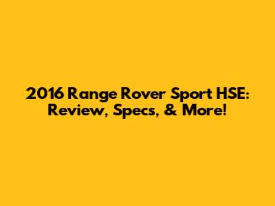 2016 Range Rover Sport HSE: Review, Specs, & More!