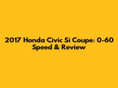2017 Honda Civic Si Coupe: 0-60 Speed & Review