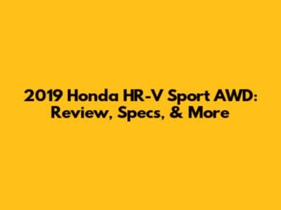 2019 Honda HR-V Sport AWD: Review, Specs, & More