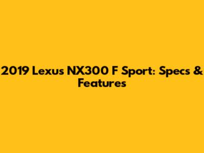 2019 Lexus NX300 F Sport: Specs & Features