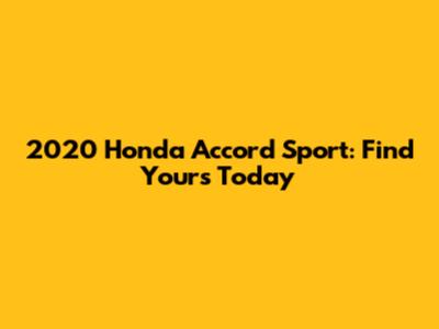 2020 Honda Accord Sport: Find Yours Today