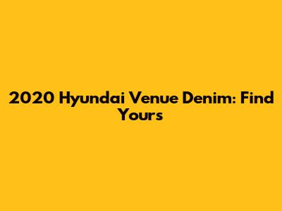 2020 Hyundai Venue Denim: Find Yours