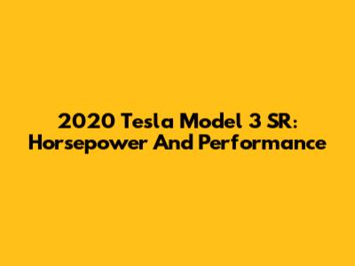2020 Tesla Model 3 SR: Horsepower And Performance