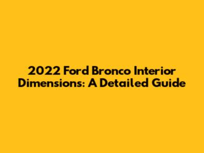 2022 Ford Bronco Interior Dimensions: A Detailed Guide
