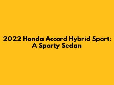 2022 Honda Accord Hybrid Sport: A Sporty Sedan