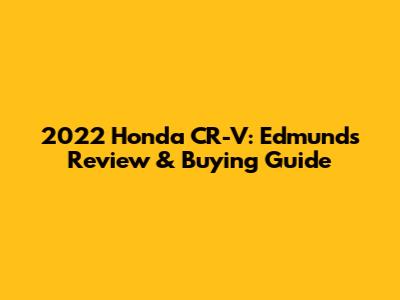 2022 Honda CR-V: Edmunds Review & Buying Guide