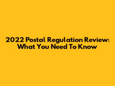 2022 Postal Regulation Review: What You Need To Know