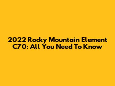 2022 Rocky Mountain Element C70: All You Need To Know