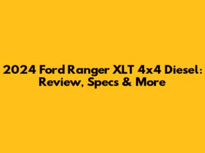 2024 Ford Ranger XLT 4x4 Diesel: Review, Specs & More
