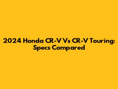 2024 Honda CR-V Vs CR-V Touring: Specs Compared