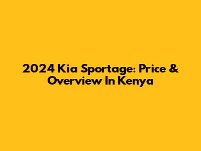2024 Kia Sportage: Price & Overview In Kenya