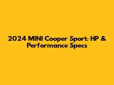 2024 MINI Cooper Sport: HP & Performance Specs