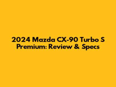 2024 Mazda CX-90 Turbo S Premium: Review & Specs