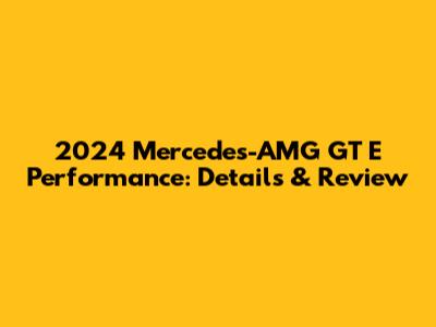 2024 Mercedes-AMG GT E Performance: Details & Review