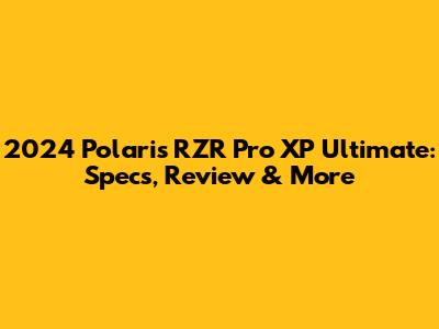 2024 Polaris RZR Pro XP Ultimate: Specs, Review & More