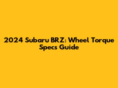 2024 Subaru BRZ: Wheel Torque Specs Guide