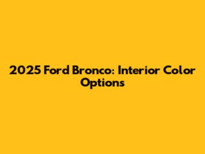 2025 Ford Bronco: Interior Color Options