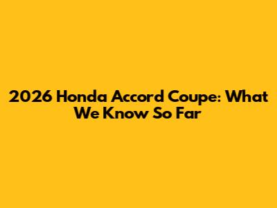 2026 Honda Accord Coupe: What We Know So Far