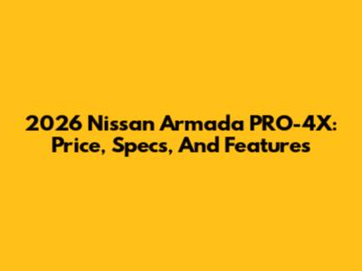 2026 Nissan Armada PRO-4X: Price, Specs, And Features