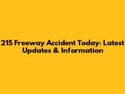 215 Freeway Accident Today: Latest Updates & Information
