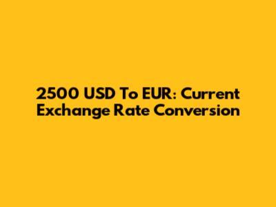 2500 USD To EUR: Current Exchange Rate Conversion