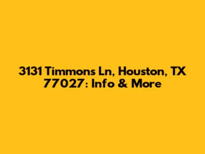 3131 Timmons Ln, Houston, TX 77027: Info & More