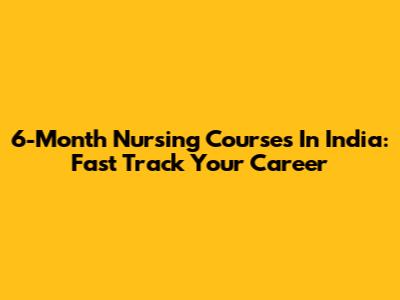6-Month Nursing Courses In India: Fast Track Your Career