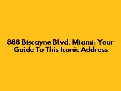 888 Biscayne Blvd, Miami: Your Guide To This Iconic Address