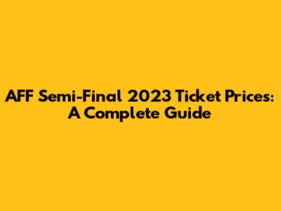 AFF Semi-Final 2023 Ticket Prices: A Complete Guide