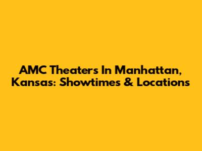 AMC Theaters In Manhattan, Kansas: Showtimes & Locations