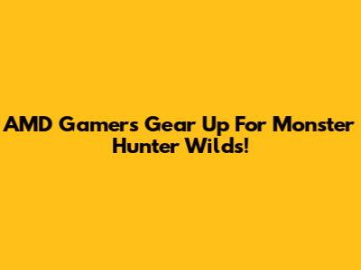 AMD Gamers Gear Up For Monster Hunter Wilds!