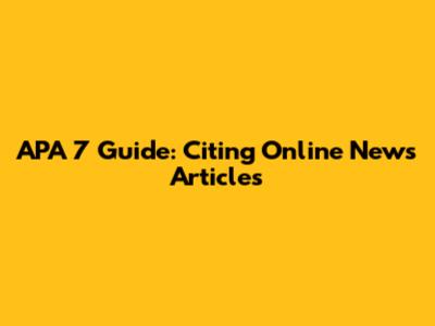 APA 7 Guide: Citing Online News Articles