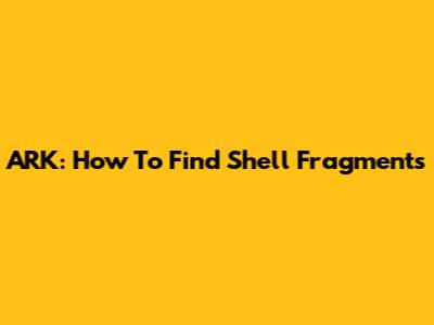 ARK: How To Find Shell Fragments